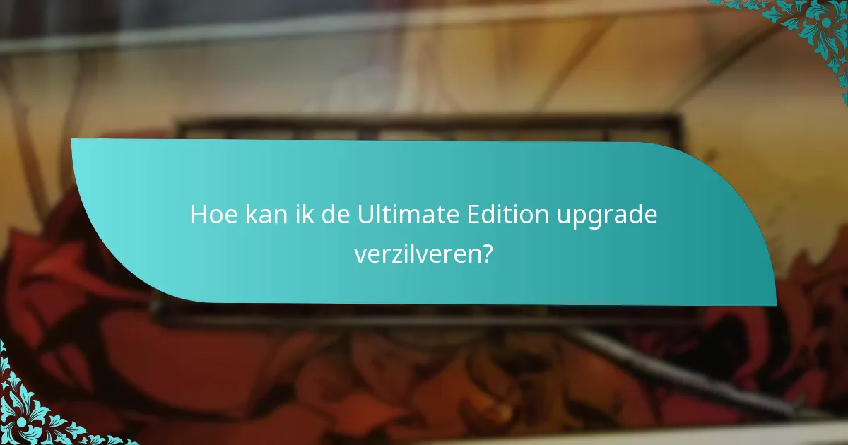 Hoe kan ik de Ultimate Edition upgrade verzilveren?