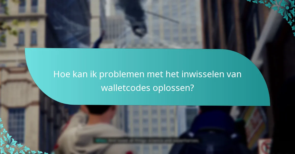 Hoe kan ik problemen met het inwisselen van walletcodes oplossen?