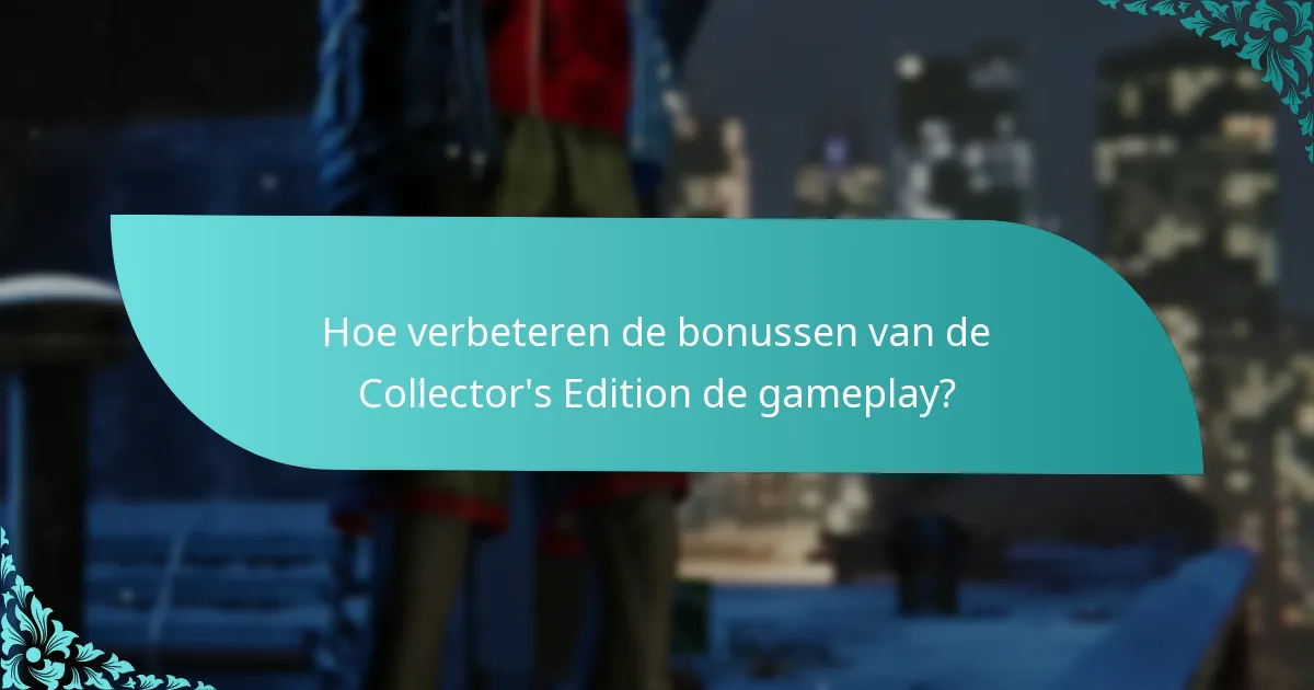 Hoe verbeteren de bonussen van de Collector’s Edition de gameplay?