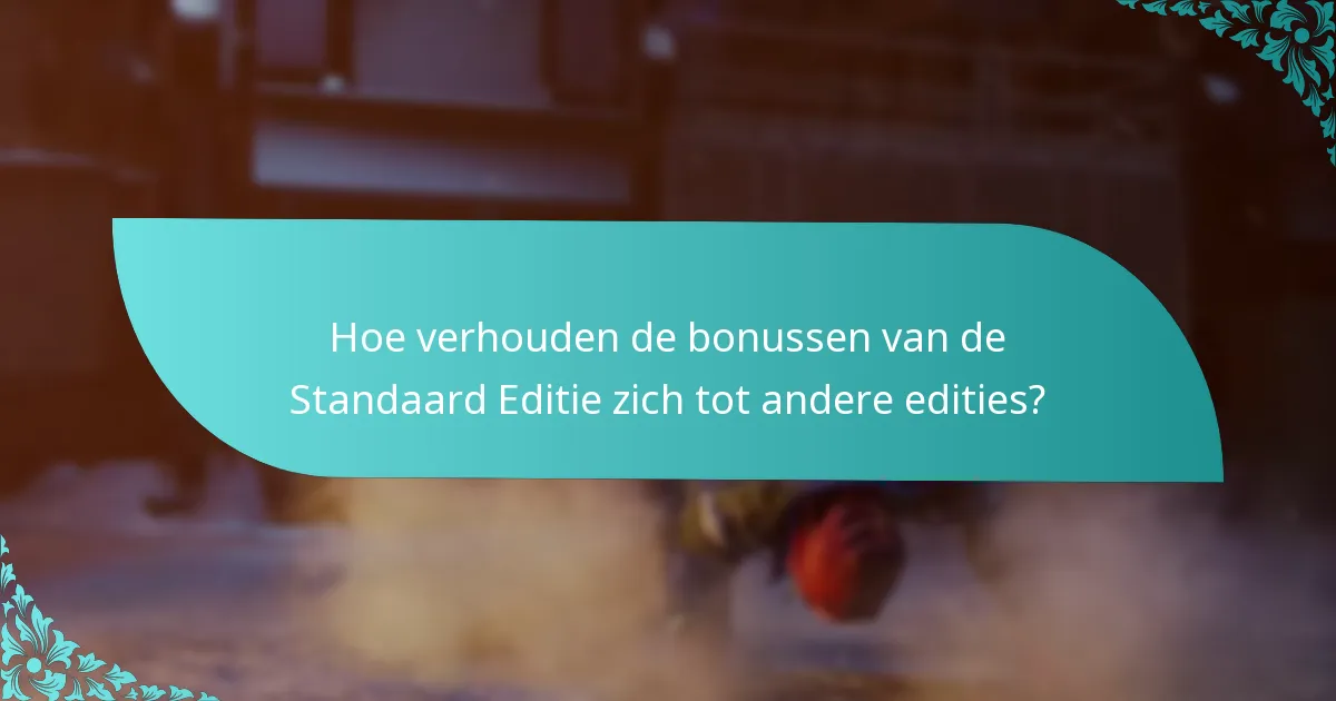 Hoe verhouden de bonussen van de Standaard Editie zich tot andere edities?