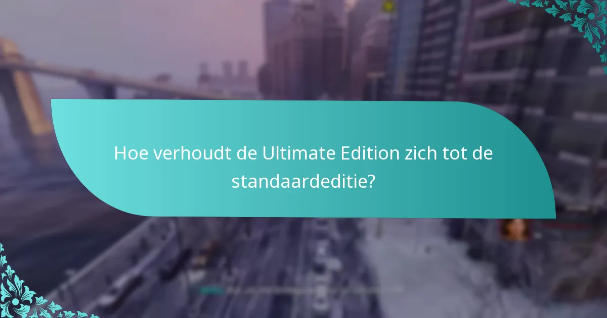 Hoe verhoudt de Ultimate Edition zich tot de standaardeditie?