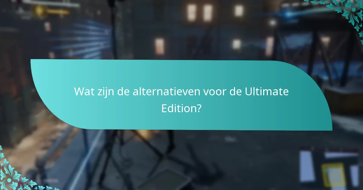 Wat zijn de alternatieven voor de Ultimate Edition?