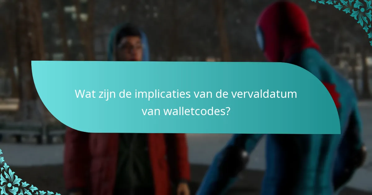Wat zijn de implicaties van de vervaldatum van walletcodes?