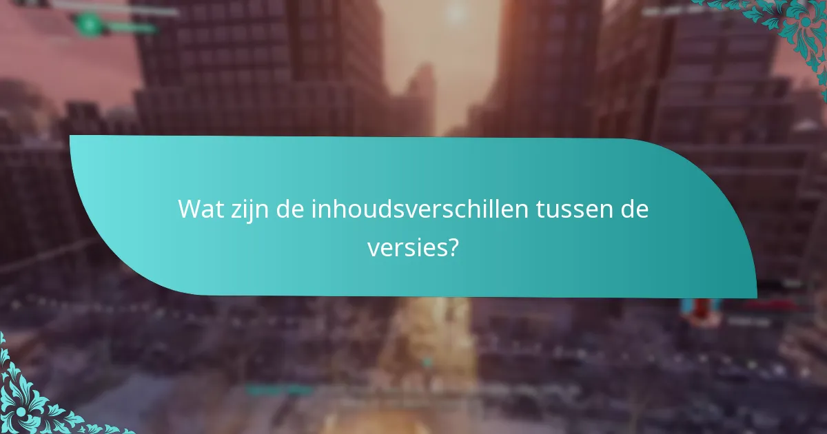 Wat zijn de inhoudsverschillen tussen de versies?