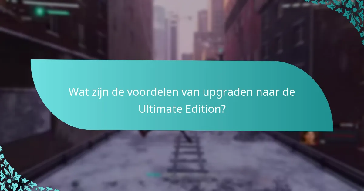 Wat zijn de voordelen van upgraden naar de Ultimate Edition?