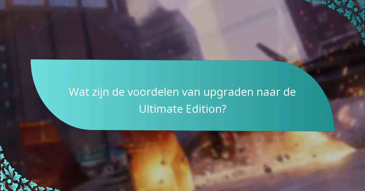 Wat zijn de voordelen van upgraden naar de Ultimate Edition?