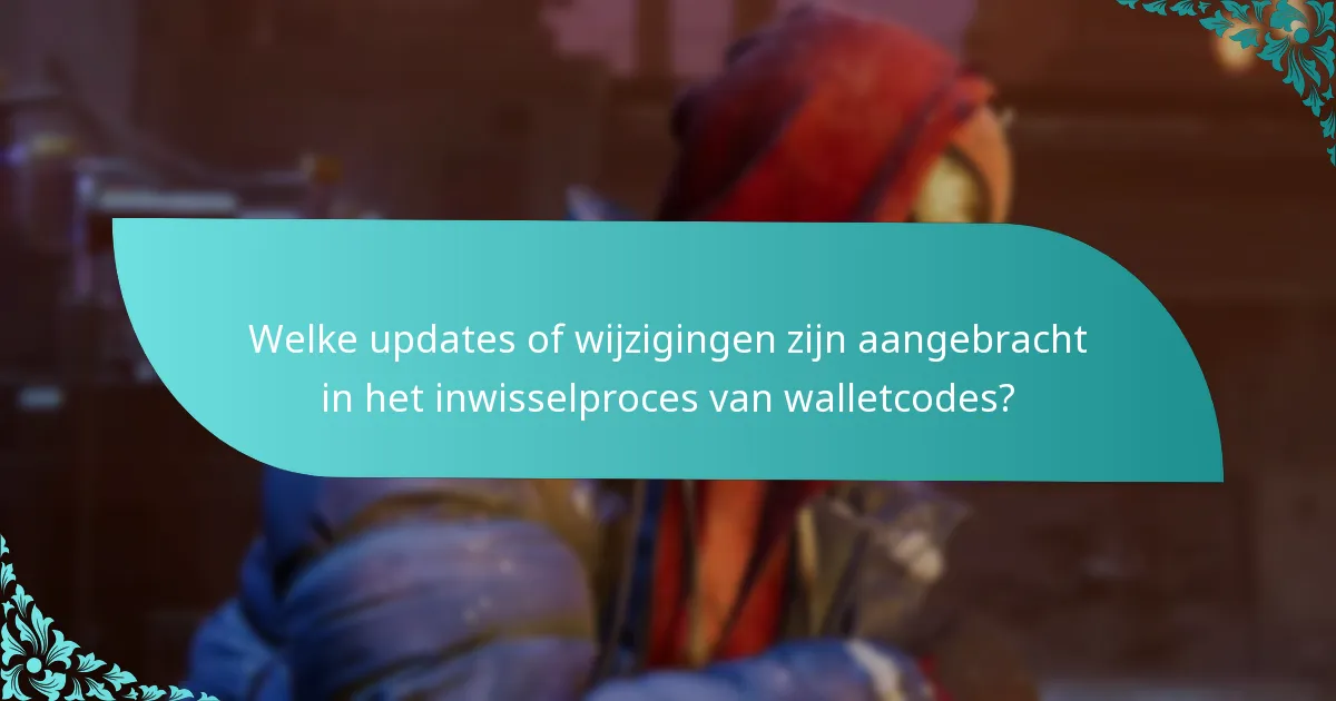 Welke updates of wijzigingen zijn aangebracht in het inwisselproces van walletcodes?